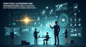 Strategic Leadership and Organizational Skills for High-Performance Business Operations